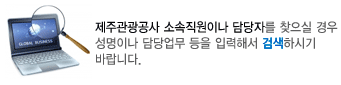 제주관광공사 소속직원이나 담당자를 찾으실 경우 성명이나 담당업무 등을 입력해서 검색하시기 바랍니다.